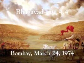 Prabhupada Class on Bhagavad-gita 4.4 -- Bombay March 24, 1974