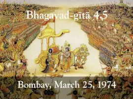 Prabhupada Class on Bhagavad-gita 4.5 -- Bombay March 25, 1974